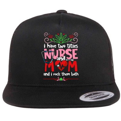 I Have Two Titles Nurse And Mom Mother's Day Nursing Flat Bill Trucker Hat