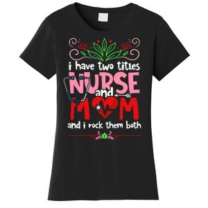 I Have Two Titles Nurse And Mom Mother's Day Nursing Women's T-Shirt