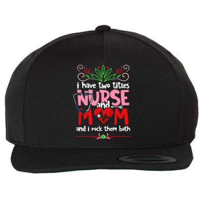 I Have Two Titles Nurse And Mom Mother's Day Nursing Wool Snapback Cap