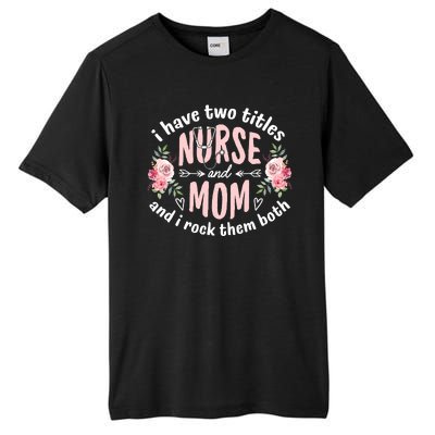 I Have Two Titles Nurse And Mom I Rock Them Both Mothers Day Tall Fusion ChromaSoft Performance T-Shirt