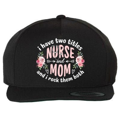 I Have Two Titles Nurse And Mom I Rock Them Both Mothers Day Wool Snapback Cap