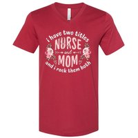 I Have Two Titles Nurse And Mom I Rock Them Both Mothers Day V-Neck T-Shirt