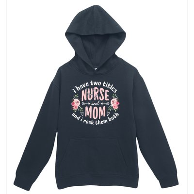 I Have Two Titles Nurse And Mom I Rock Them Both Mothers Day Urban Pullover Hoodie