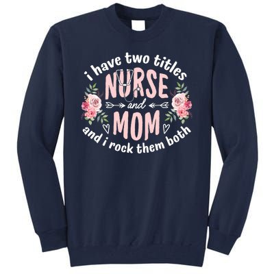 I Have Two Titles Nurse And Mom I Rock Them Both Mothers Day Tall Sweatshirt