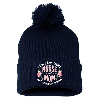 I Have Two Titles Nurse And Mom I Rock Them Both Mothers Day Pom Pom 12in Knit Beanie