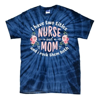 I Have Two Titles Nurse And Mom I Rock Them Both Mothers Day Tie-Dye T-Shirt