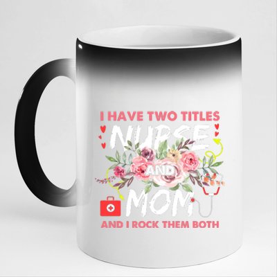 I Have Two Titles Nurse And Mom I Rock Them Both Flower 11oz Black Color Changing Mug