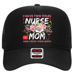 I Have Two Titles Nurse And Mom I Rock Them Both Flower High Crown Mesh Back Trucker Hat