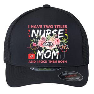 I Have Two Titles Nurse And Mom I Rock Them Both Flower Flexfit Unipanel Trucker Cap