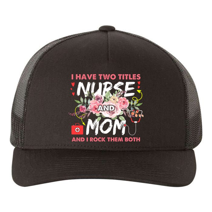 I Have Two Titles Nurse And Mom I Rock Them Both Flower Yupoong Adult 5-Panel Trucker Hat