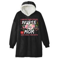 I Have Two Titles Nurse And Mom I Rock Them Both Flower Hooded Wearable Blanket