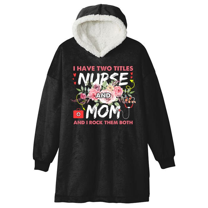 I Have Two Titles Nurse And Mom I Rock Them Both Flower Hooded Wearable Blanket