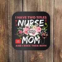 I Have Two Titles Nurse And Mom I Rock Them Both Flower Coaster