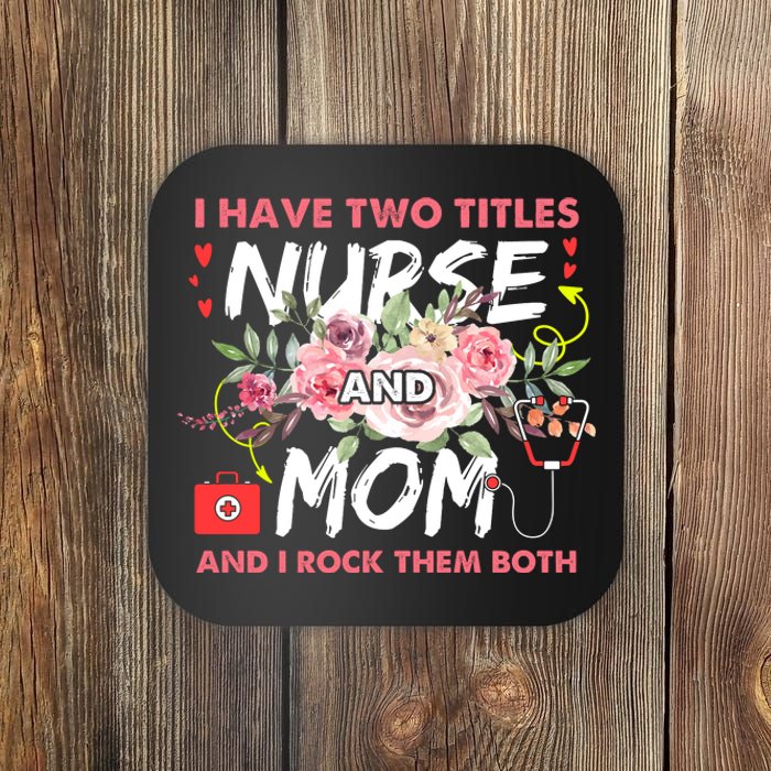 I Have Two Titles Nurse And Mom I Rock Them Both Flower Coaster