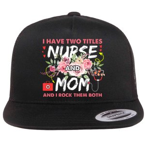 I Have Two Titles Nurse And Mom I Rock Them Both Flower Flat Bill Trucker Hat