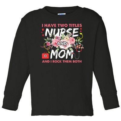 I Have Two Titles Nurse And Mom I Rock Them Both Flower Toddler Long Sleeve Shirt