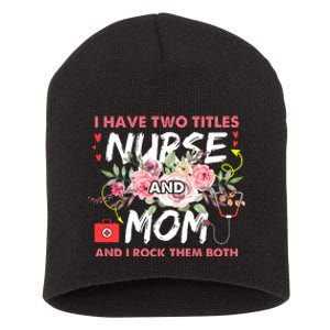 I Have Two Titles Nurse And Mom I Rock Them Both Flower Short Acrylic Beanie