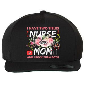 I Have Two Titles Nurse And Mom I Rock Them Both Flower Wool Snapback Cap