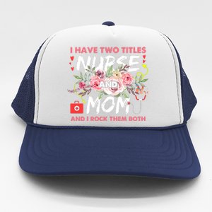 I Have Two Titles Nurse And Mom I Rock Them Both Flower Trucker Hat