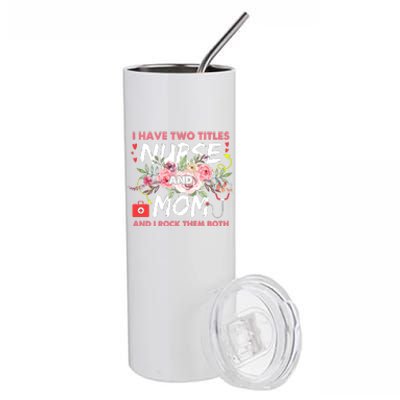 I Have Two Titles Nurse And Mom I Rock Them Both Flower Stainless Steel Tumbler