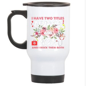 I Have Two Titles Nurse And Mom I Rock Them Both Flower Stainless Steel Travel Mug