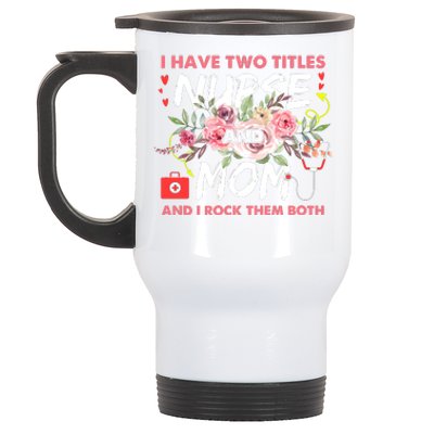 I Have Two Titles Nurse And Mom I Rock Them Both Flower Stainless Steel Travel Mug