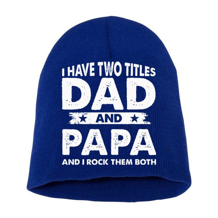 I Have Two Titles Dad And Papa Funny Father's Day Dad Short Acrylic Beanie