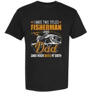 I Have Two Titles Fisherman Dad Bass Fishing Father's Day Garment-Dyed Heavyweight T-Shirt