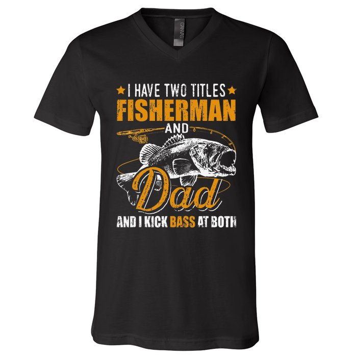 I Have Two Titles Fisherman Dad Bass Fishing Father's Day V-Neck T-Shirt