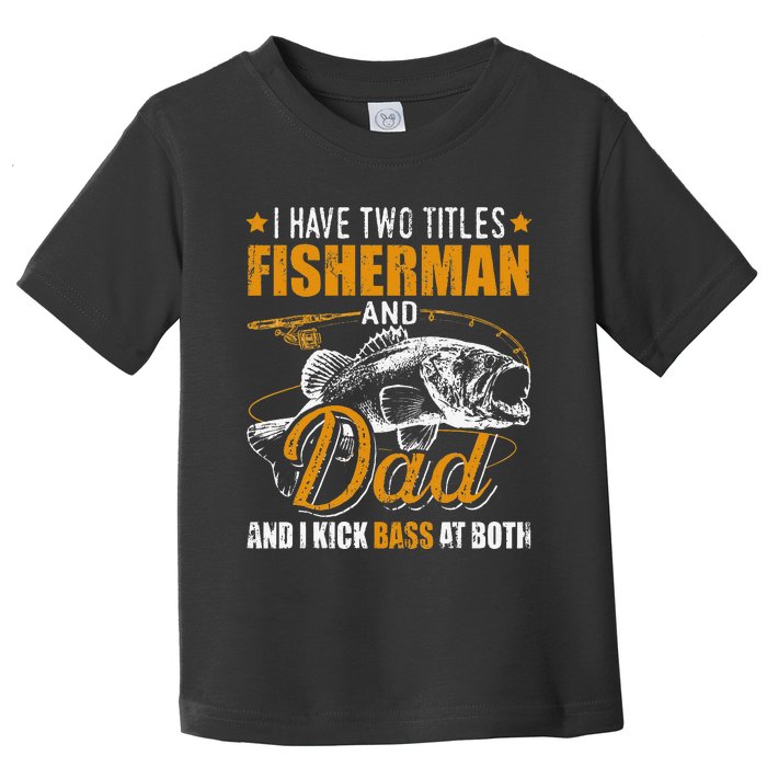 I Have Two Titles Fisherman Dad Bass Fishing Father's Day Toddler T-Shirt