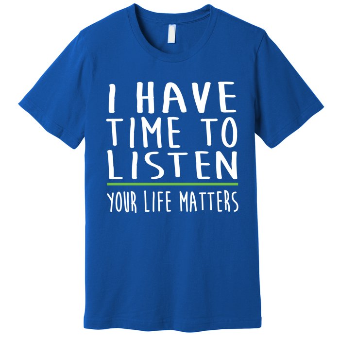 I Have Time To Listen Tal Health Awareness Stigma Graphic Gift Premium T-Shirt