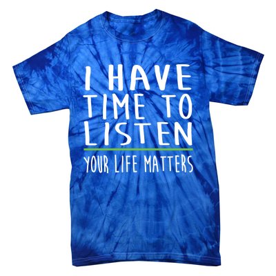 I Have Time To Listen Tal Health Awareness Stigma Graphic Gift Tie-Dye T-Shirt