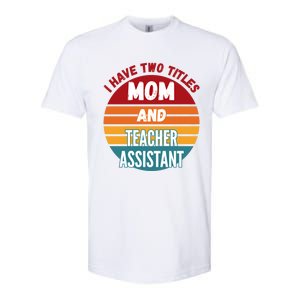 I Have Two Titles Mom And Teacher Assistant Gift Softstyle CVC T-Shirt