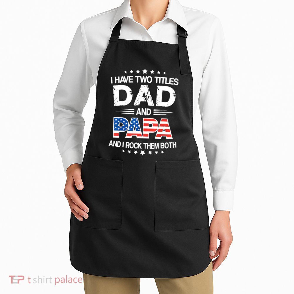 I Have Two Titles Dad And Papa Funny Fathers Day Apron