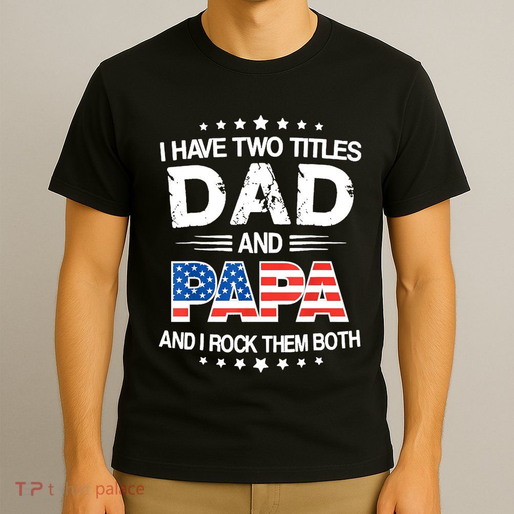 I Have Two Titles Dad And Papa Funny Fathers Day T-Shirt