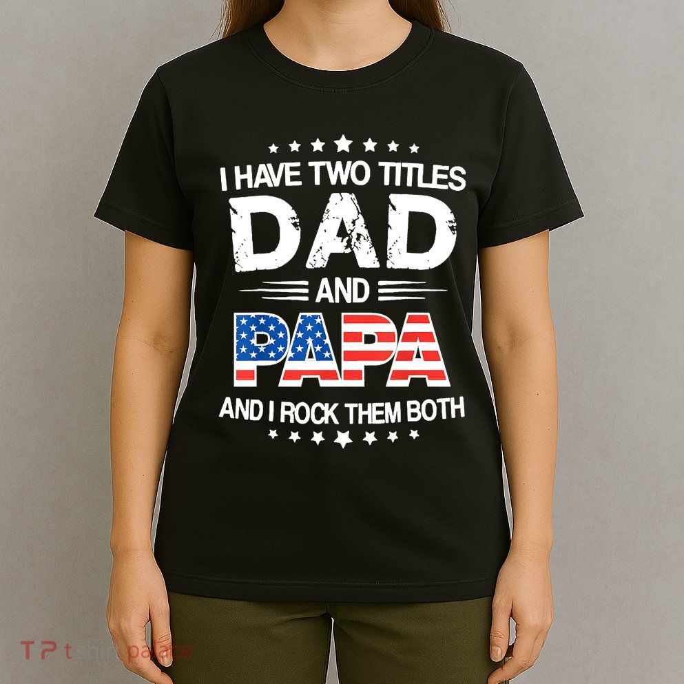 I Have Two Titles Dad And Papa Funny Fathers Day T-Shirt