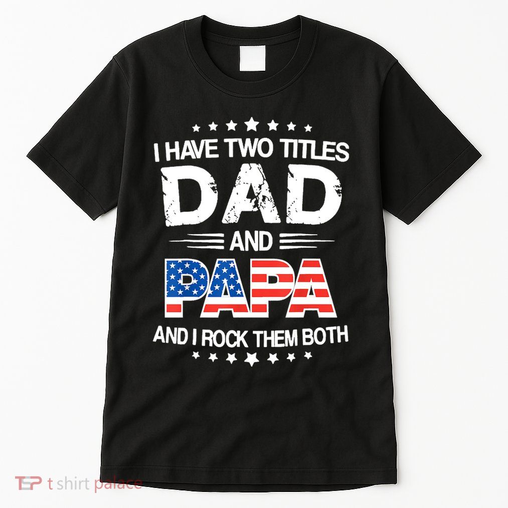 I Have Two Titles Dad And Papa Funny Fathers Day Tall T-Shirt