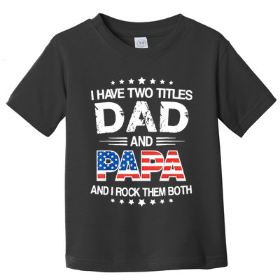I Have Two Titles Dad And Papa Funny Fathers Day Toddler T-Shirt