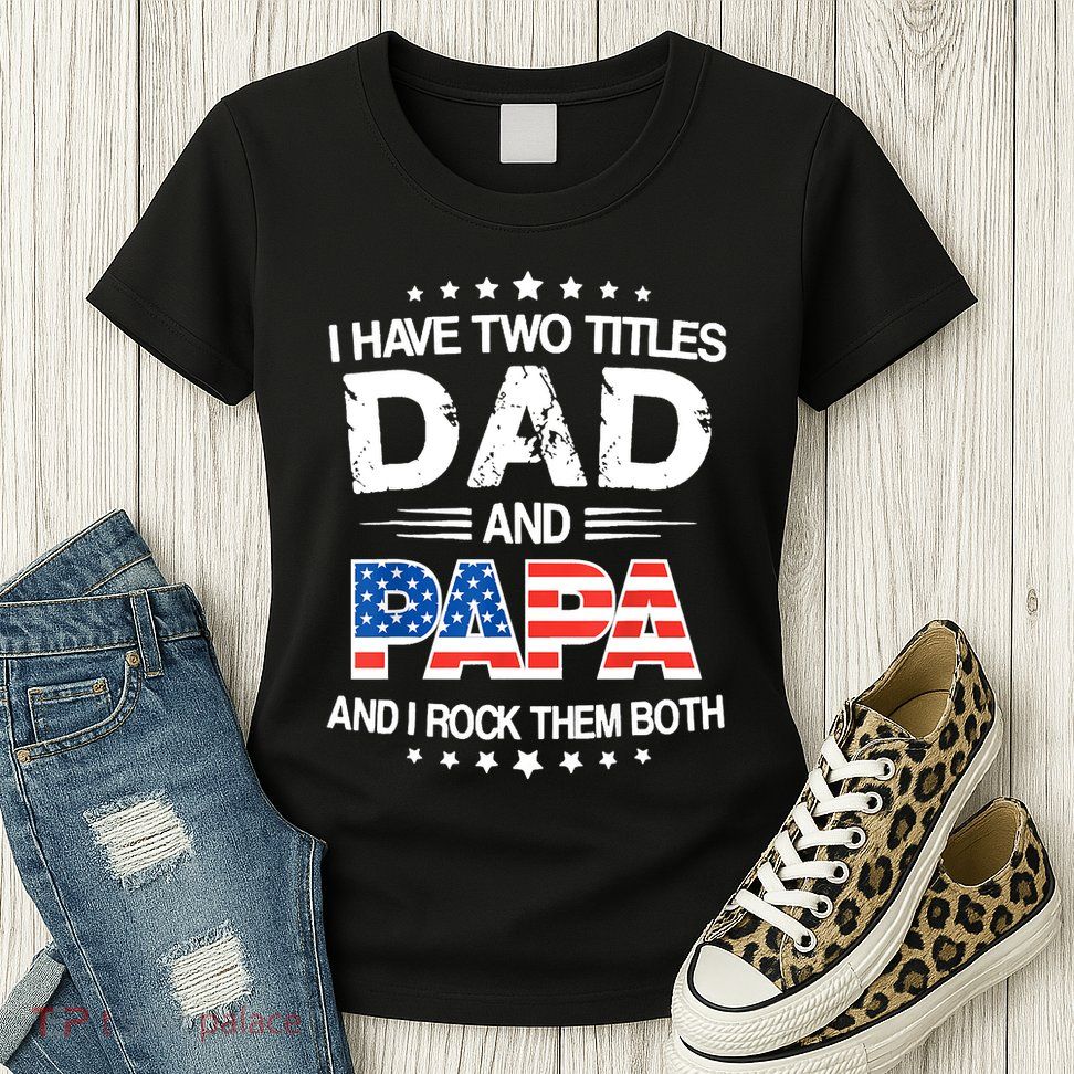 I Have Two Titles Dad And Papa Funny Fathers Day Womens T-Shirt