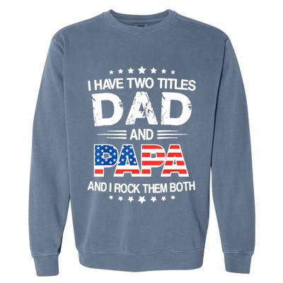 I Have Two Titles Dad And Papa Funny Fathers Day Garment-Dyed Sweatshirt