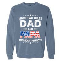 I Have Two Titles Dad And Papa Funny Fathers Day Garment-Dyed Sweatshirt