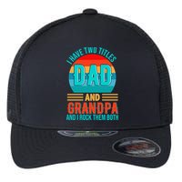 I Have Two Titles Dad And Grandpa I Rock Them Both Sunset Flexfit Unipanel Trucker Cap