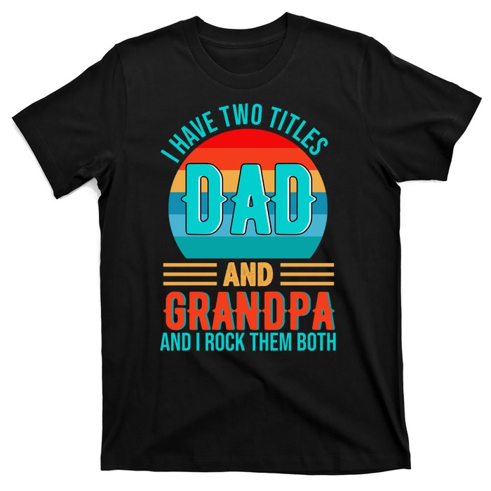 I Have Two Titles Dad And Grandpa I Rock Them Both Sunset T-Shirt