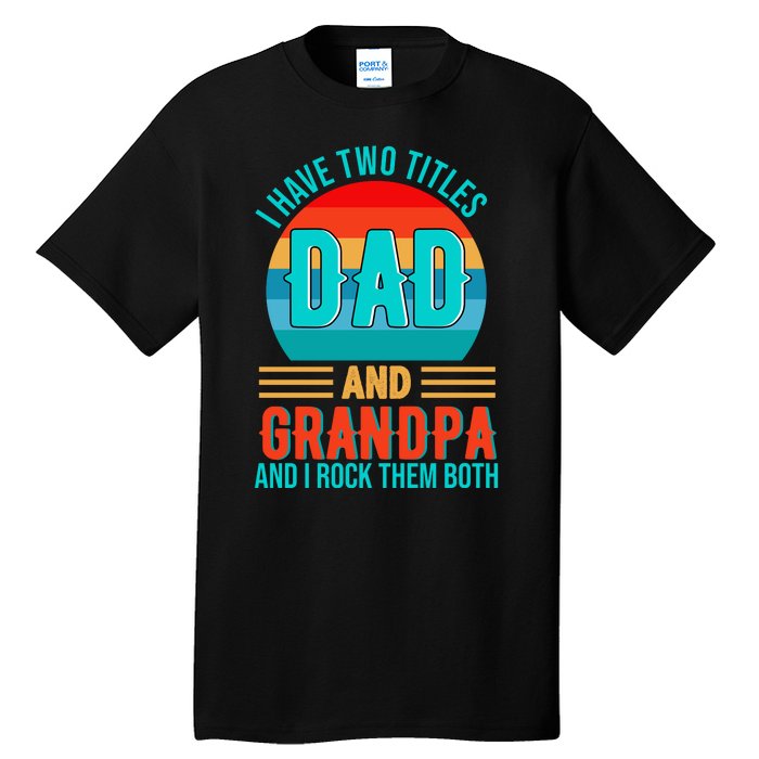 I Have Two Titles Dad And Grandpa I Rock Them Both Sunset Tall T-Shirt