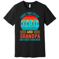 I Have Two Titles Dad And Grandpa I Rock Them Both Sunset Premium T-Shirt