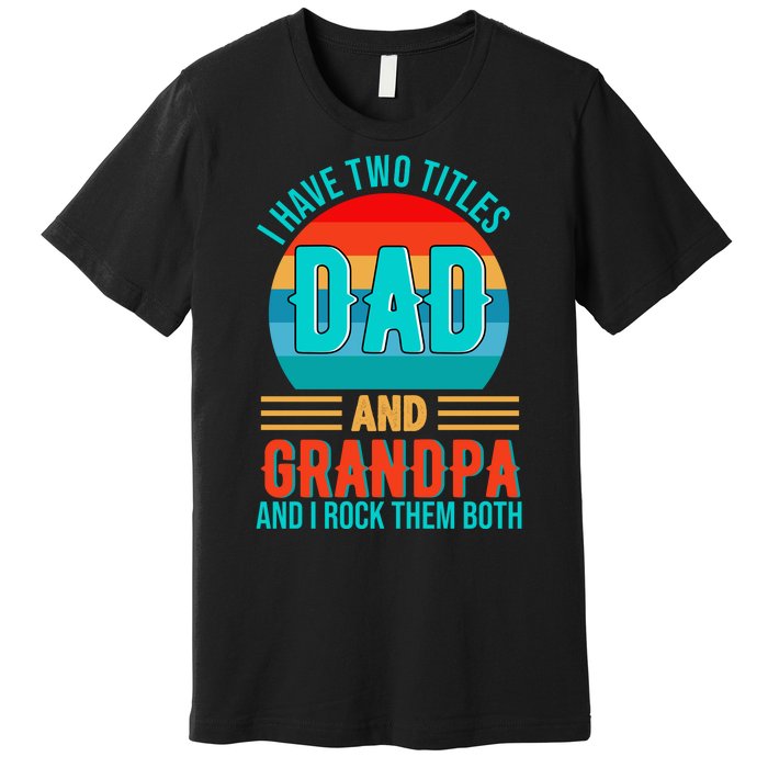 I Have Two Titles Dad And Grandpa I Rock Them Both Sunset Premium T-Shirt