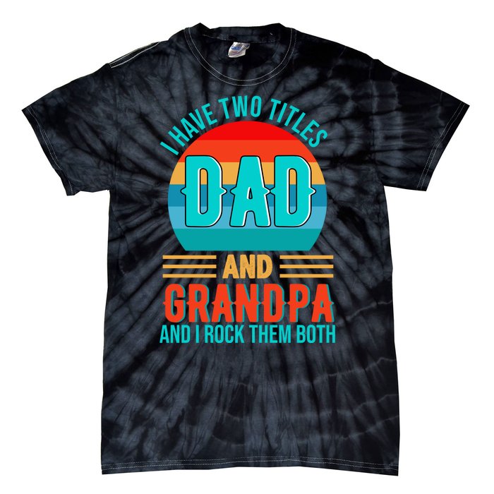 I Have Two Titles Dad And Grandpa I Rock Them Both Sunset Tie-Dye T-Shirt