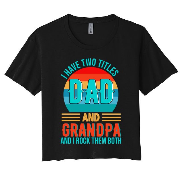 I Have Two Titles Dad And Grandpa I Rock Them Both Sunset Crop Top
