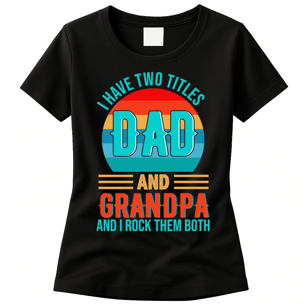 I Have Two Titles Dad And Grandpa I Rock Them Both Sunset Womens T-Shirt