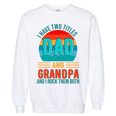 I Have Two Titles Dad And Grandpa I Rock Them Both Sunset Garment-Dyed Sweatshirt